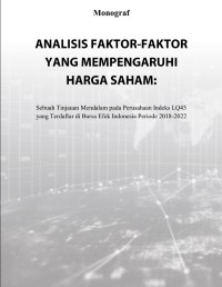 ANALISIS FAKTOR-FAKTOR YANG
MEMPENGARUHI HARGA SAHAM:
Sebuah Tinjauan Mendalam pada Perusahaan Indeks LQ45 yang
Terdaftar di Bursa Efek Indonesia Periode 2018-2022